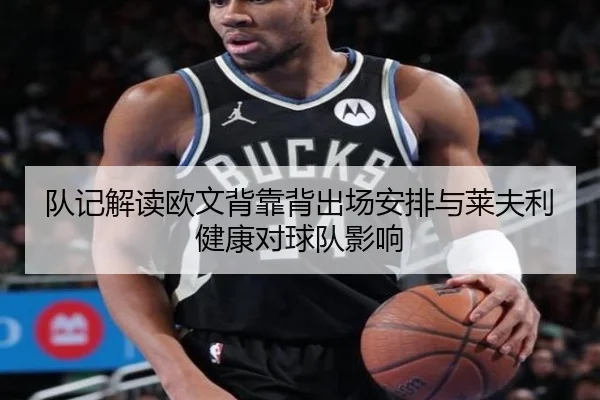 队记解读欧文背靠背出场安排与莱夫利健康对球队影响